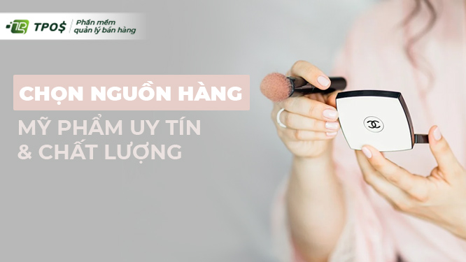 Cách chọn nguồn hàng mỹ phẩm uy tín và chất lượng