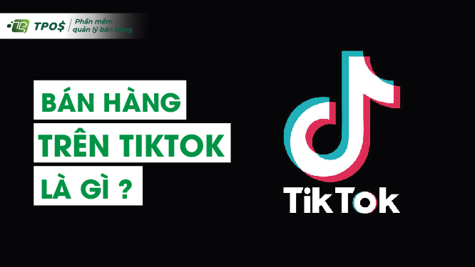 Bán hàng trên Tiktok là gì