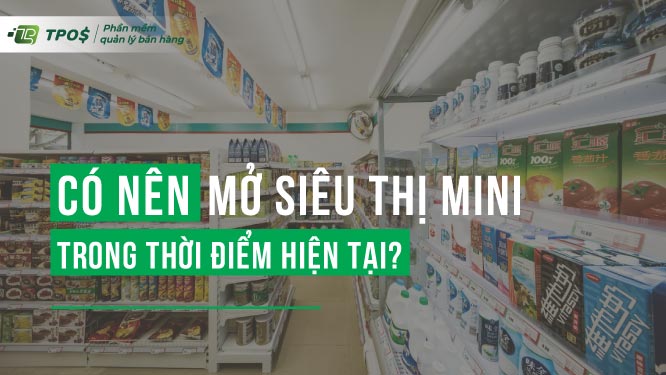 Có nên mở siêu thị mini trong thời điểm hiện tại