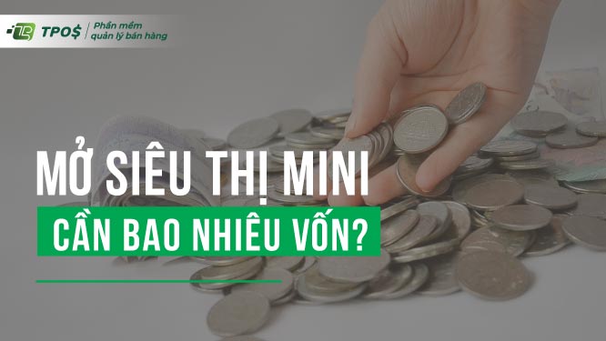 Mở siêu thị mini cần bao nhiêu vốn