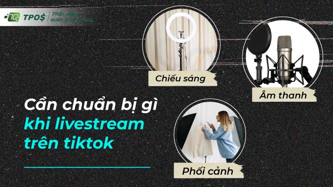 Cần chuẩn bị gì khi livestream trên Tiktok