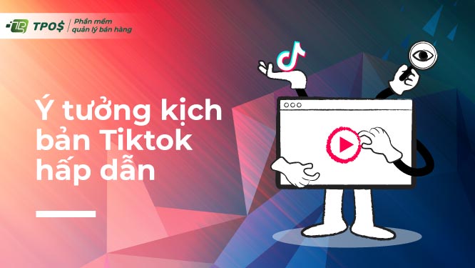 Ý tưởng kịch bản Tiktok mẫu hấp dẫn